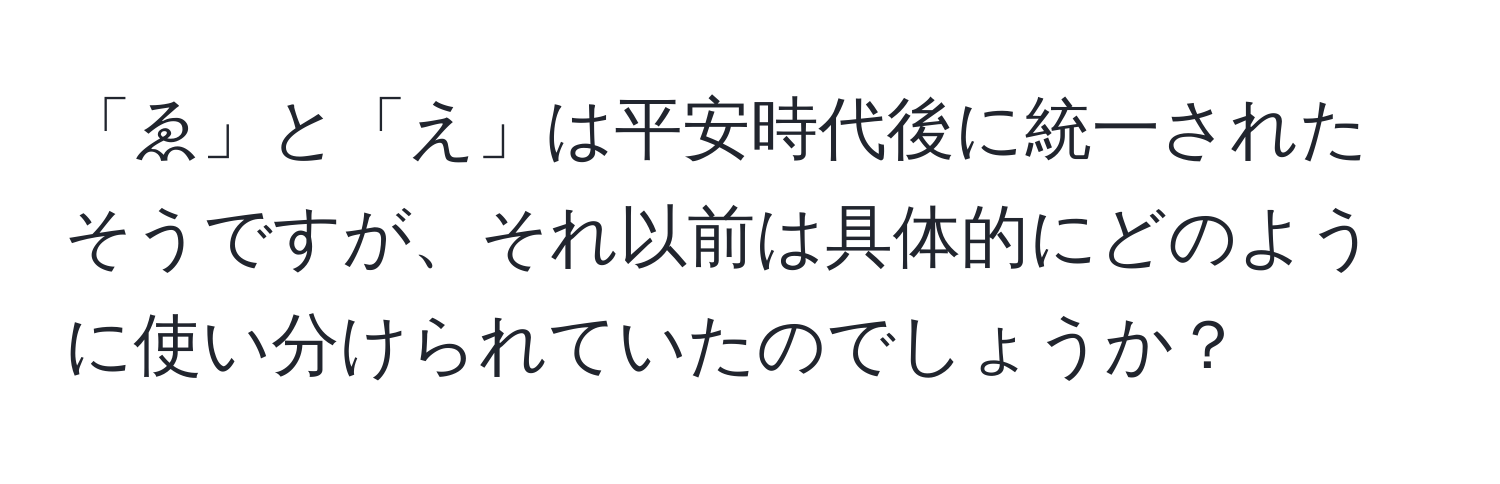 「ゑ」と「え」は平安時代後に統一されたそうですが、それ以前は具体的にどのように使い分けられていたのでしょうか？