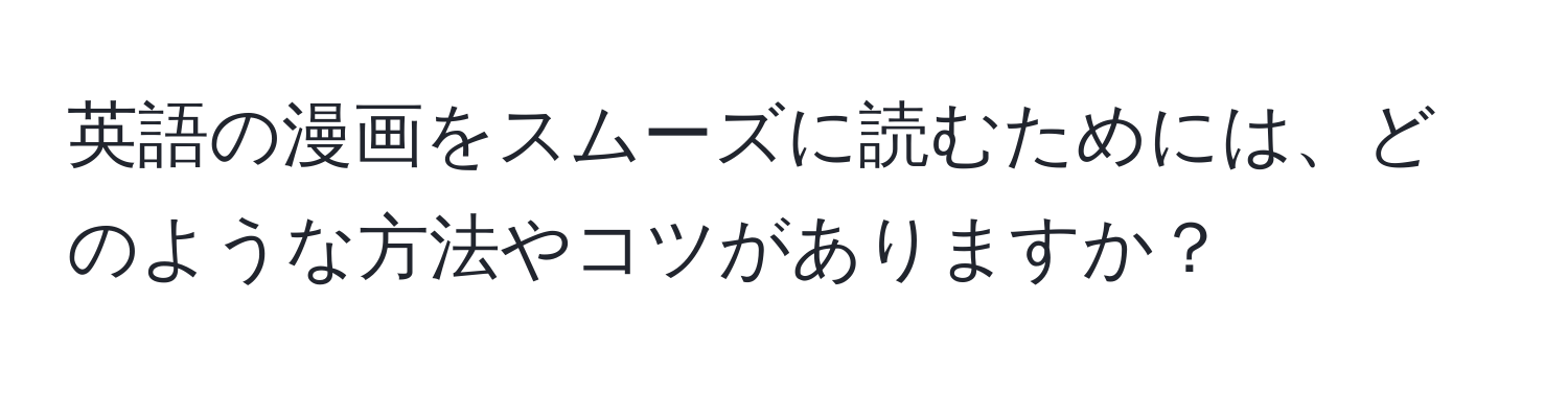 英語の漫画をスムーズに読むためには、どのような方法やコツがありますか？