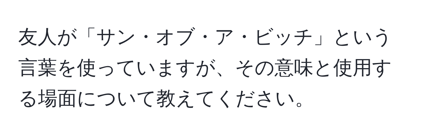 友人が「サン・オブ・ア・ビッチ」という言葉を使っていますが、その意味と使用する場面について教えてください。