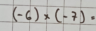 (-6)* (-7)=