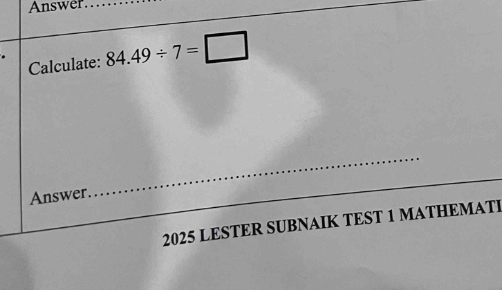 Solved: Answer_ Calculate: 84.49/ 7= _ Answer _ 2025 LESTER SUBNAIK ...