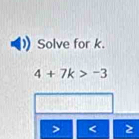 Solve for k.
4+7k>-3