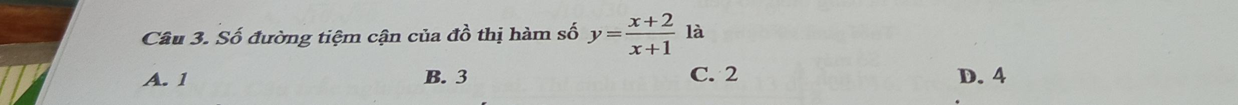 Số đường tiệm cận của dhat O thị hàm số y= (x+2)/x+1  là
A. 1 B. 3 C. 2 D. 4