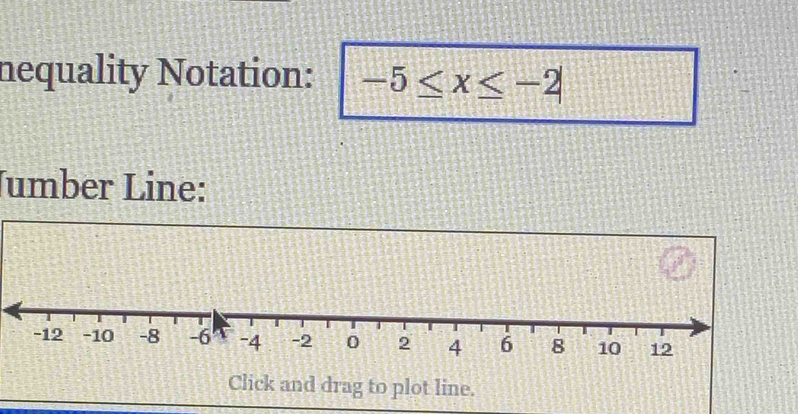 nequality Notation: -5≤ x≤ -2
Jumber Line: 
Click and drag to plot line.