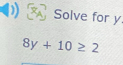 )) Solve for y.
8y+10≥ 2