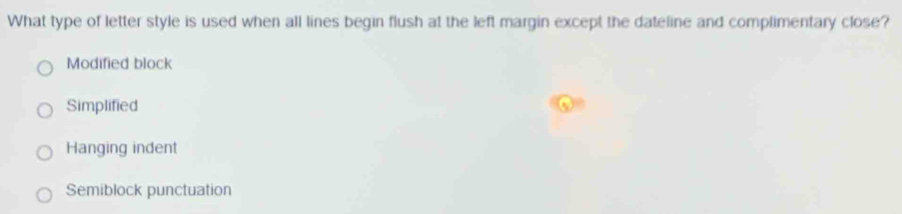 What type of letter style is used when all lines begin flush at the left margin except the dateline and complimentary close?
Modified block
Simplified
Hanging indent
Semiblock punctuation