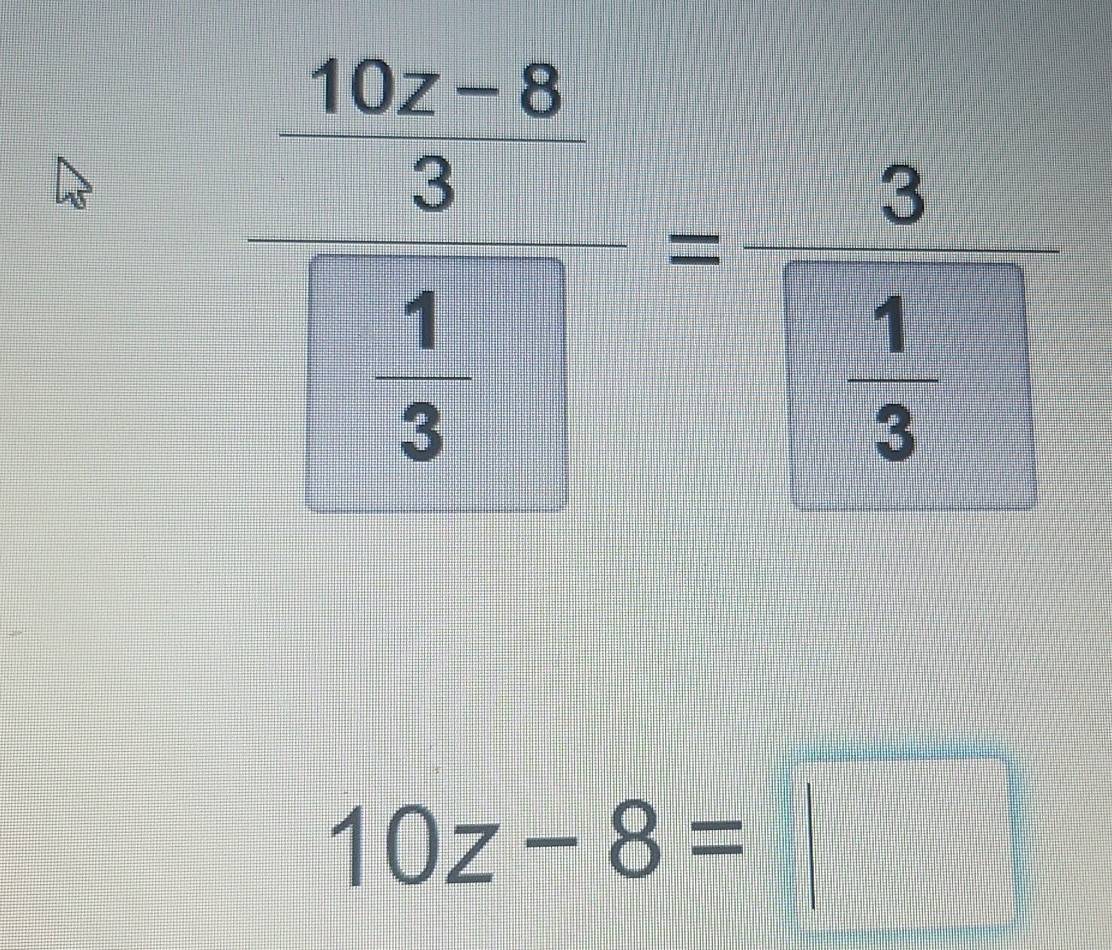 frac  (10x-8)/3  1/3 =frac 3 1/3 
10z-8=□