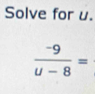 Solve for u.
 (-9)/u-8 =