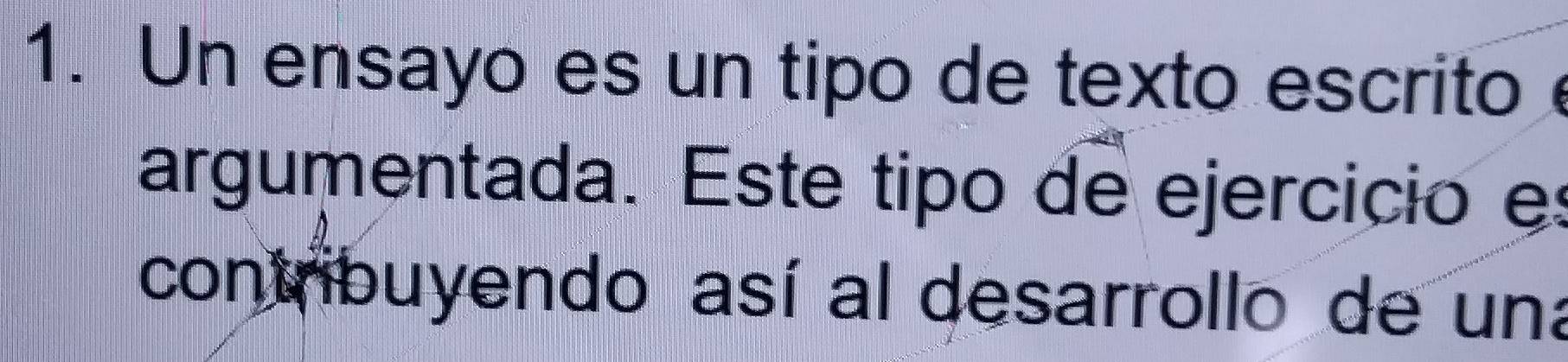 Un ensayo es un tipo de texto escrito 
argumentada. Este tipo de ejercicio es 
contribuyendo así al desarrollo de una