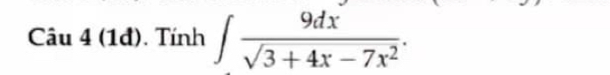 âu 4 (1đ). Tính ∈t  9dx/sqrt(3+4x-7x^2) .