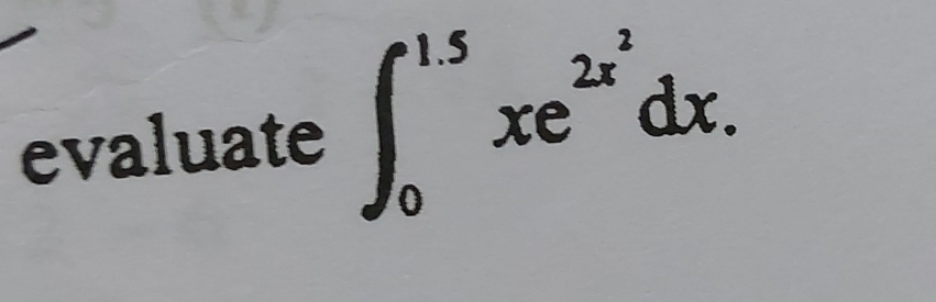 evaluate ∈t _0^((1.5)xe^2x^2)dx.