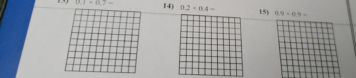 0.1* 0.7=
14) 0.2* 0.4= 15) 0.9* 0.9=