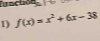 function 
1) f(x)=x^2+6x-38