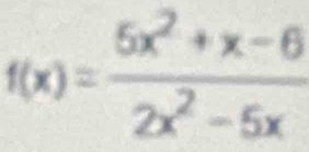 f(x)= (5x^2+x-6)/2x^2-5x 