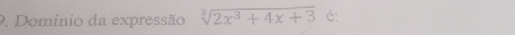 Domínio da expressão sqrt[3](2x^3+4x+3) é: