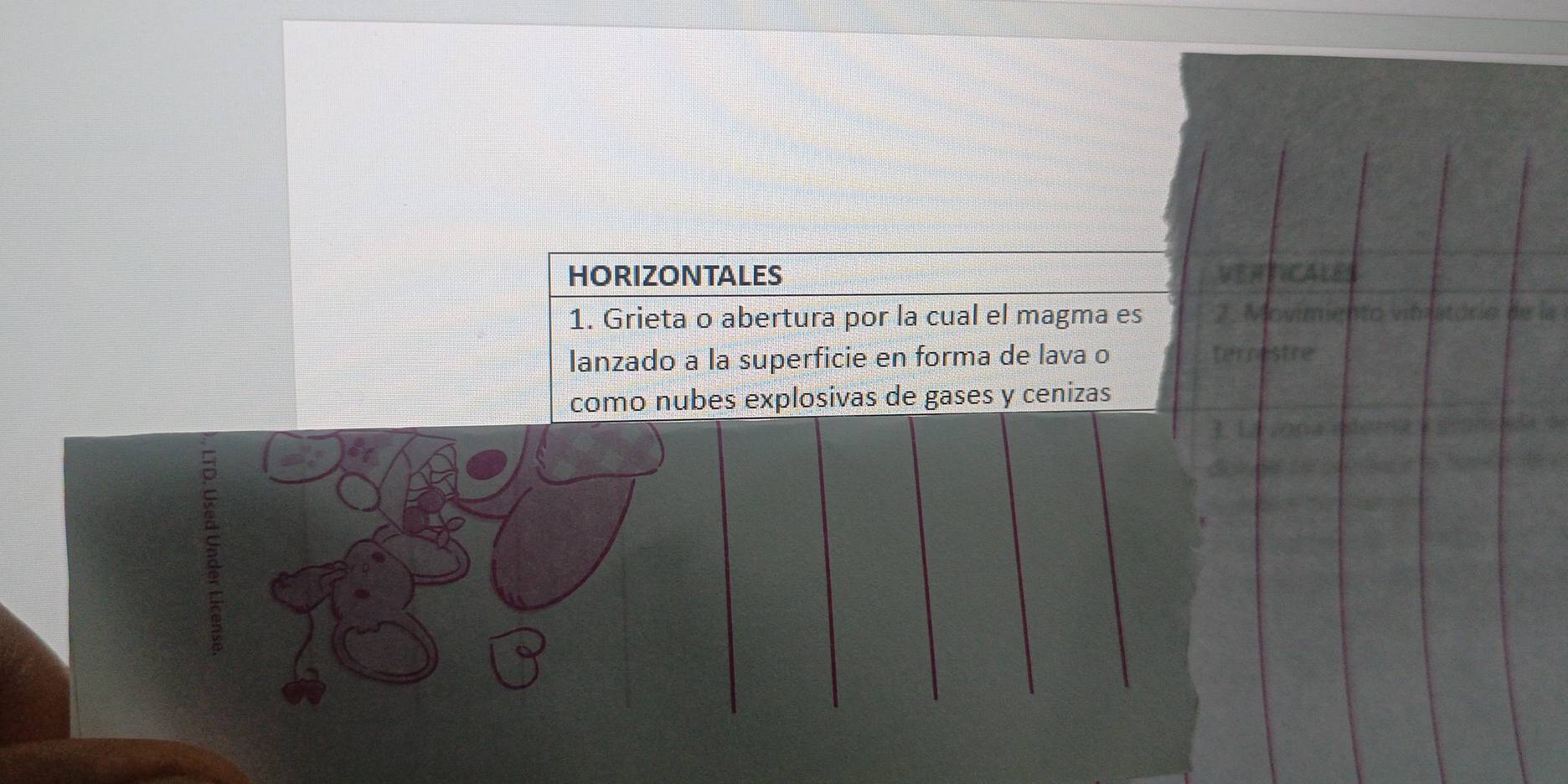 HOrIzONTaLES VERTICALES 
1. Grieta o abertura por la cual el magma es 2. Movimiento vioilatória de la 
lanzado a la superficie en forma de lava o terrestre 
como nubes explosivas de gases y cenizas