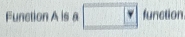 Function A is a □ function