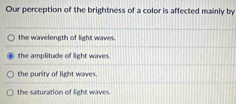 Solved: Our perception of the brightness of a color is affected mainly ...