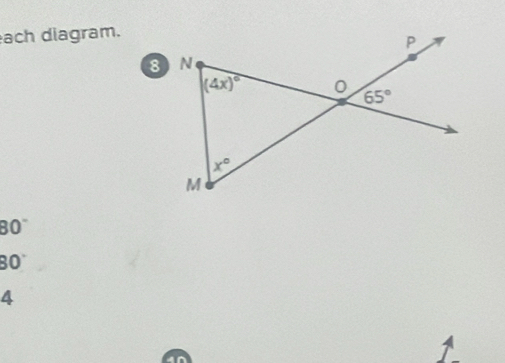 ach diagram.
P
8 N
(4x)^circ  0
65°
x°
M
80°
80°
4