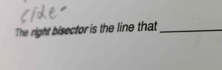 The right bisector is the line that_