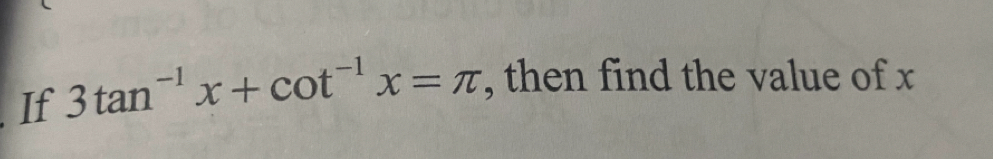 If 3tan^(-1)x+cot^(-1)x=π , then find the value of x