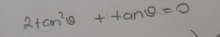 2tan^2θ +tan θ =0