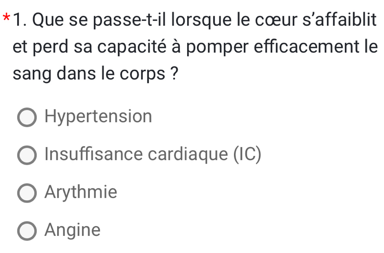 Que se passe-t-il lorsque le cœur s’affaiblit
et perd sa capacité à pomper efficacement le
sang dans le corps ?
Hypertension
Insuffisance cardiaque (IC)
Arythmie
Angine