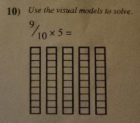 Use the visual models to solve.
^9/_10* 5=