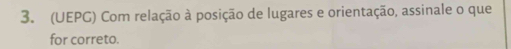 (UEPG) Com relação à posição de lugares e orientação, assinale o que 
for correto.