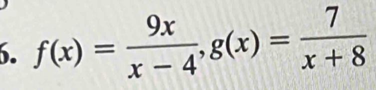 f(x)= 9x/x-4 , g(x)= 7/x+8 