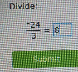 Divide:
 (-24)/3 = 8
Submit