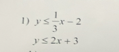 y≤  1/3 x-2
y≤ 2x+3