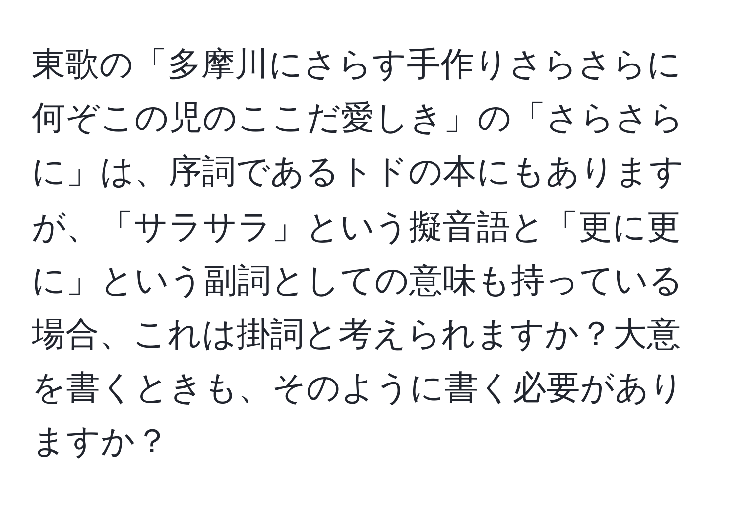 東歌の「多摩川にさらす手作りさらさらに何ぞこの児のここだ愛しき」の「さらさらに」は、序詞であるトドの本にもありますが、「サラサラ」という擬音語と「更に更に」という副詞としての意味も持っている場合、これは掛詞と考えられますか？大意を書くときも、そのように書く必要がありますか？