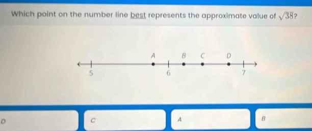 Which point on the number line best represents the approximate value of sqrt(38) 2
D
C
A
B