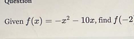 Question 
Given f(x)=-x^2-10x , find f(-2