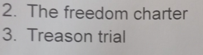 The freedom charter 
3. Treason trial