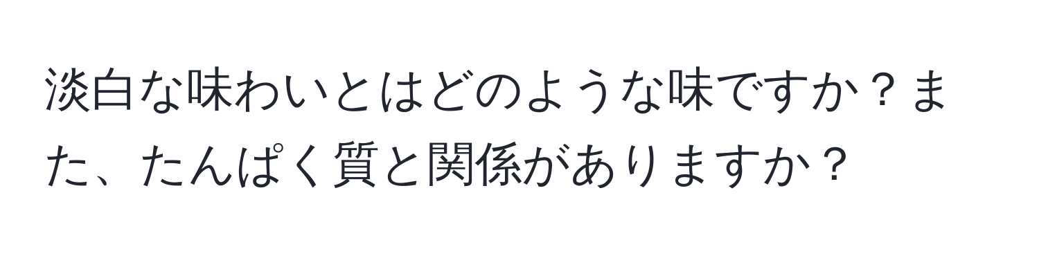 淡白な味わいとはどのような味ですか？また、たんぱく質と関係がありますか？