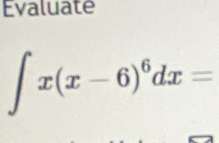Evaluate
∈t x(x-6)^6dx=