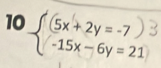 10 beginarrayl (5x+2y=-7) -15x-6y=21endarray.