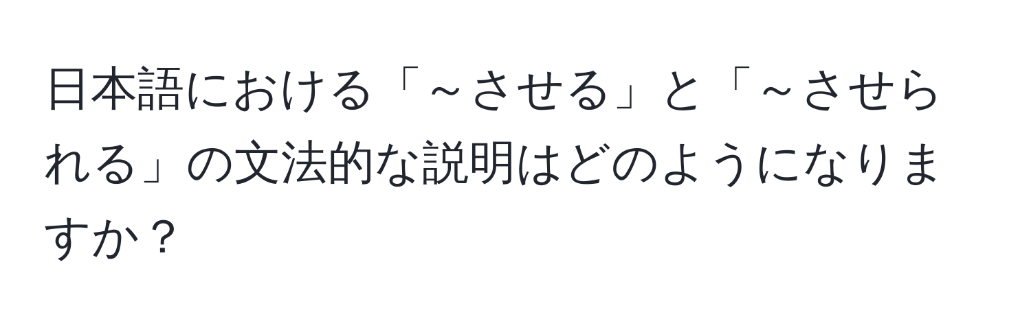 日本語における「～させる」と「～させられる」の文法的な説明はどのようになりますか？