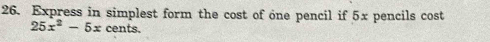 Express in simplest form the cost of one pencil if 5x pencils cost
25x^2-5x cents.