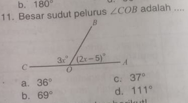 b. 180°
11. Besar sudut pelurus ∠ COB adalah ....
a. 36° C. 37°
b. 69°
d. 111°