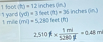 1 foot (ft)=12 inches (in.)
1 yard (yd)=3feet(ft)=36 inches (in.)
1 mile (mi)=5,280 feet (ft)
2,510ft*  1mi/5280ft =0.48mi