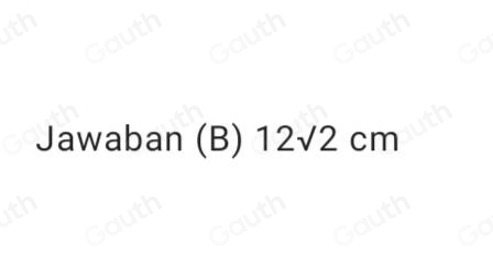 Jawaban (B) 12sqrt(2)cm