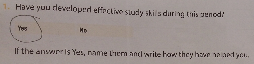 Have you developed effective study skills during this period?
Yes
No
If the answer is Yes, name them and write how they have helped you.