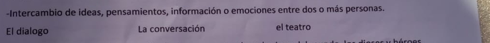 Intercambio de ideas, pensamientos, información o emociones entre dos o más personas. 
El dialogo La conversación el teatro