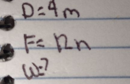 D=4m
F=12n
w=?