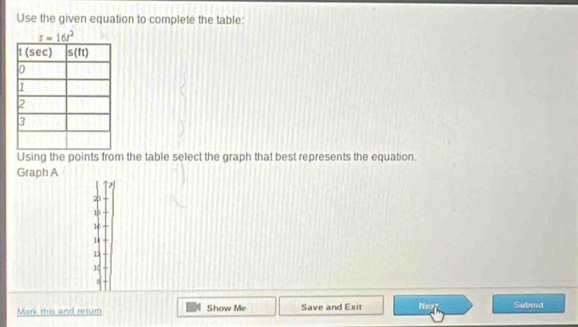 Use the given equation to complete the table:
Using the points from the table select the graph that best represents the equation.
Graph A
20
13
16
1
12
1
Mark this and return Show Me Save and Exit Nex
Submit