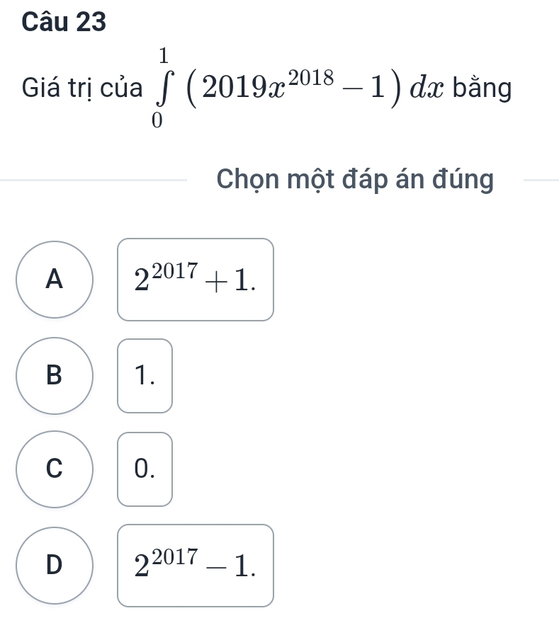 Giá trị của ∈tlimits _0^(1(2019x^2018)-1)dx bằng
Chọn một đáp án đúng
A 2^(2017)+1.
B 1.
C 0.
D 2^(2017)-1.