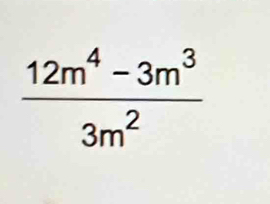  (12m^4-3m^3)/3m^2 